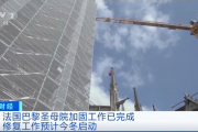 巴黎圣母院2024年重新开放，专家称修复耗资10亿美元起步
